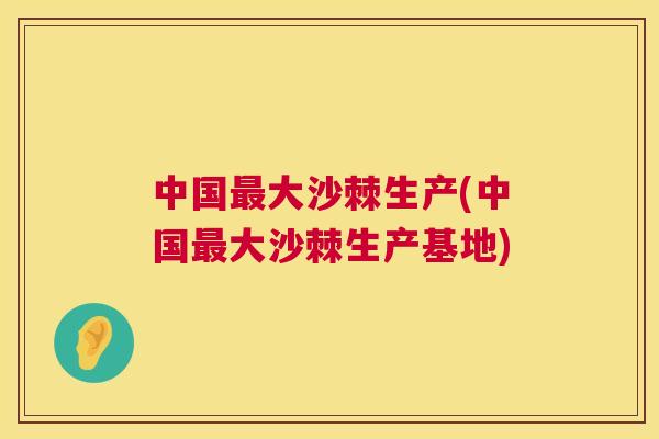 中国最大沙棘生产(中国最大沙棘生产基地)