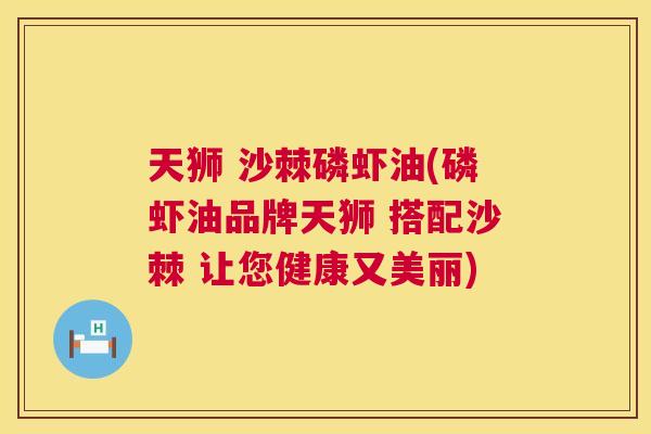 天狮 沙棘磷虾油(磷虾油品牌天狮 搭配沙棘 让您健康又美丽)