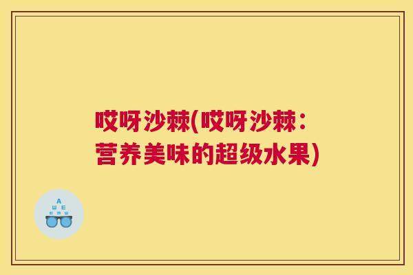 哎呀沙棘(哎呀沙棘：营养美味的超级水果)