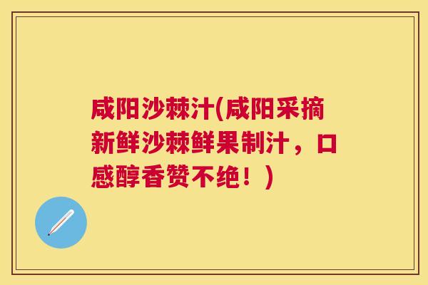 咸阳沙棘汁(咸阳采摘新鲜沙棘鲜果制汁,口感醇香赞不绝!) 咸阳沙棘汁(咸阳采摘新鲜沙棘鲜果制汁,口感醇香赞不绝!)