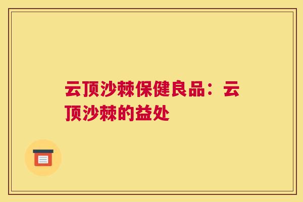 云顶沙棘保健良品:云顶沙棘的益处