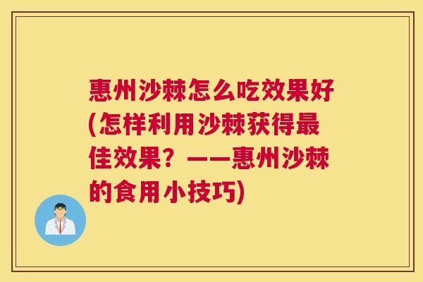 惠州沙棘怎么吃效果好(怎样利用沙棘获得最佳效果?——惠州沙棘的食用小技巧)