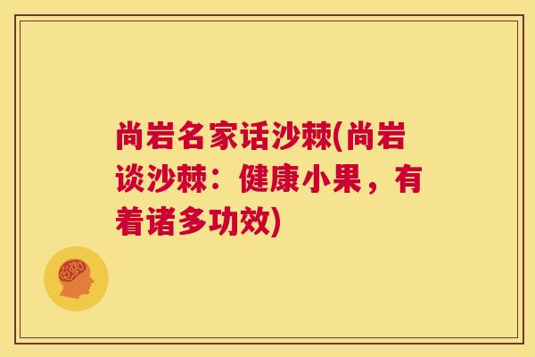 尚岩名家话沙棘(尚岩谈沙棘:健康小果,有着诸多功效)