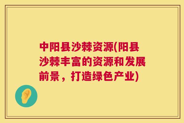 中阳县沙棘资源(阳县沙棘丰富的资源和发展前景,打造绿色产业)