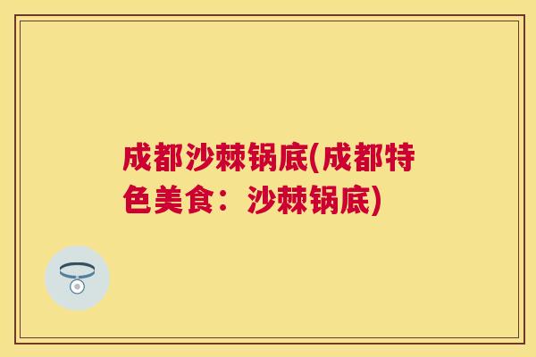 成都沙棘锅底(成都特色美食:沙棘锅底) 成都沙棘锅底(成都特色美食:沙棘锅底)