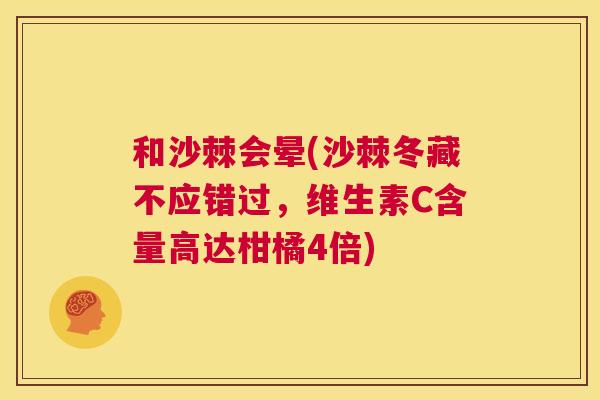 和沙棘会晕(沙棘冬藏不应错过，维生素C含量高达柑橘4倍)
