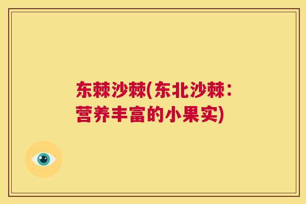 东棘沙棘(东北沙棘:营养丰富的小果实)