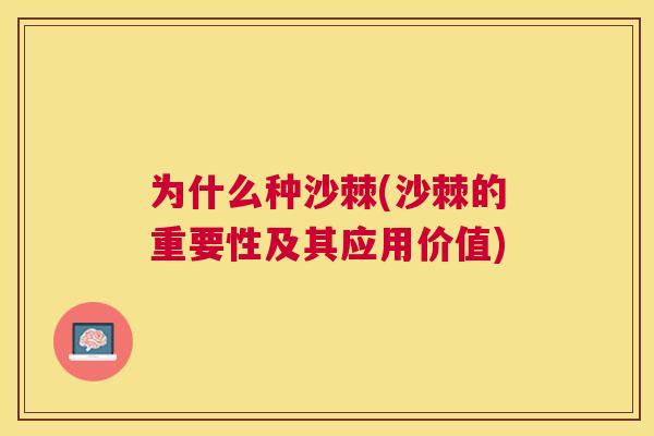 为什么种沙棘(沙棘的重要性及其应用价值)