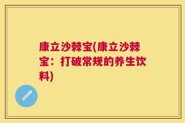 康立沙棘宝(康立沙棘宝:打破常规的养生饮料)
