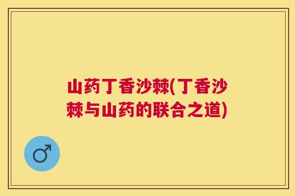 山药丁香沙棘(丁香沙棘与山药的联合之道)
