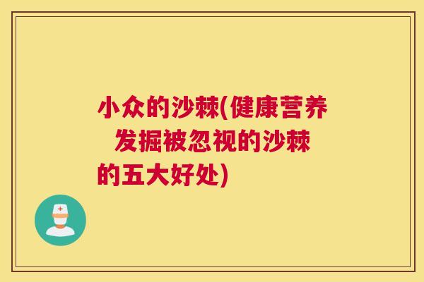 小众的沙棘(健康营养 发掘被忽视的沙棘的五大好处)