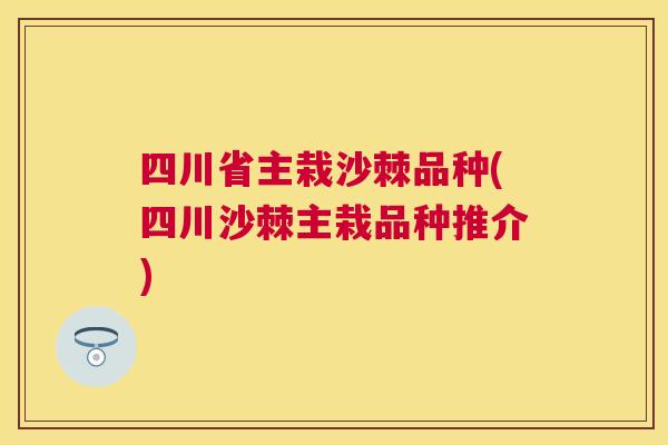 四川省主栽沙棘品种(四川沙棘主栽品种推介)