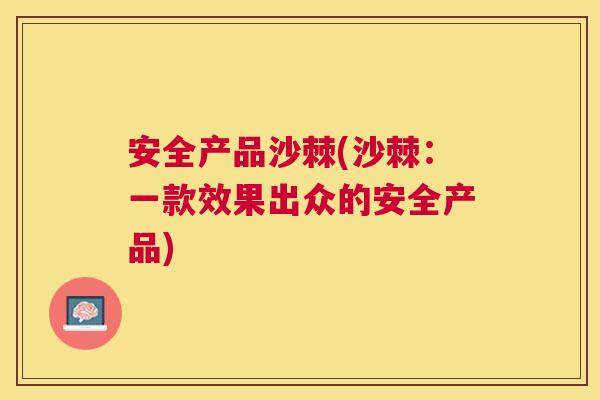 安全产品沙棘(沙棘:一款效果出众的安全产品)