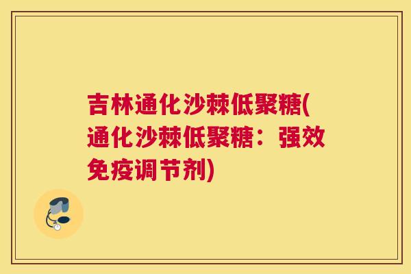 吉林通化沙棘低聚糖(通化沙棘低聚糖:强效免疫调节剂)