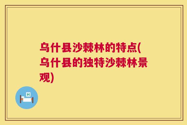 乌什县沙棘林的特点(乌什县的独特沙棘林景观)