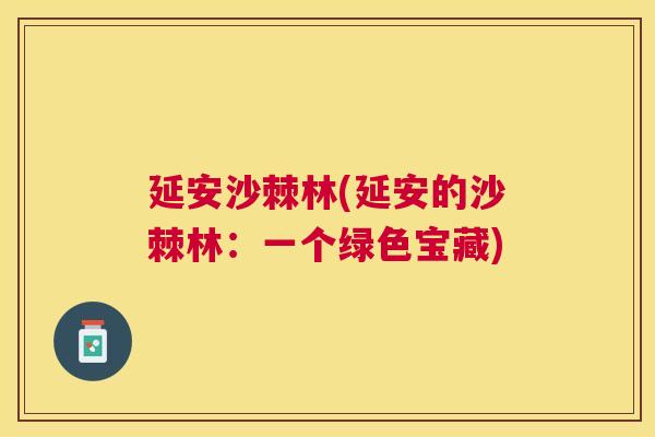 延安沙棘林(延安的沙棘林：一个绿色宝藏)