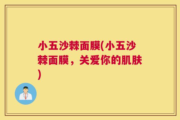 小五沙棘面膜(小五沙棘面膜，关爱你的肌肤)