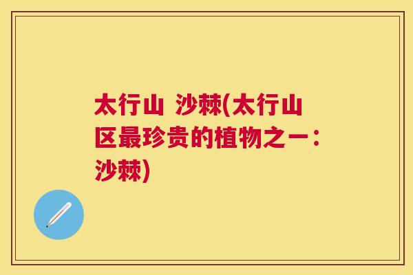 太行山 沙棘(太行山区最珍贵的植物之一：沙棘)