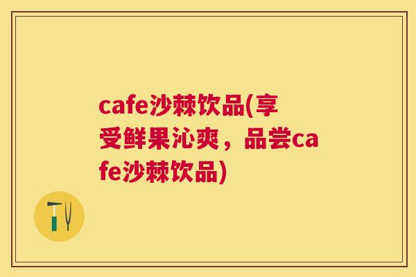 cafe沙棘饮品(享受鲜果沁爽,品尝cafe沙棘饮品)