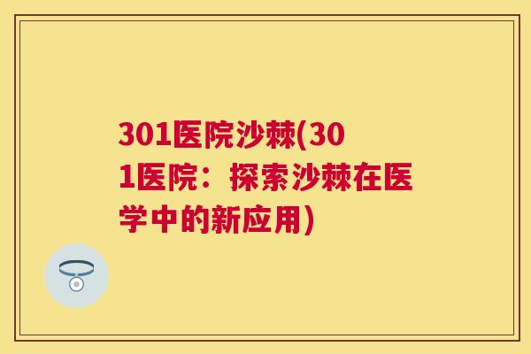 301医院沙棘(301医院:探索沙棘在医学中的新应用)