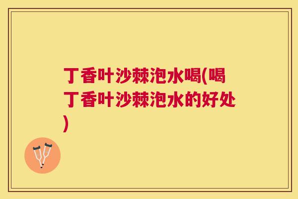 丁香叶沙棘泡水喝(喝丁香叶沙棘泡水的好处)