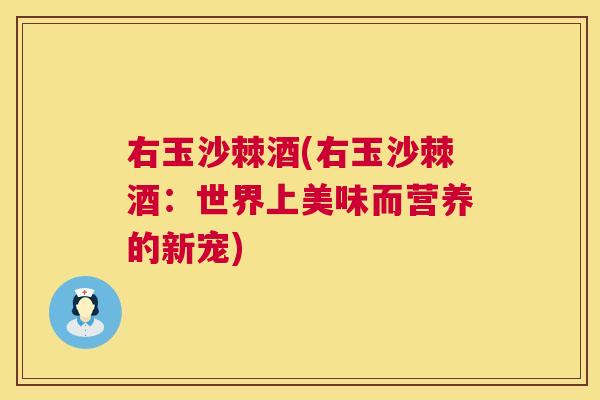 右玉沙棘酒(右玉沙棘酒:世界上美味而营养的新宠)