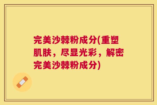完美沙棘粉成分(重塑肌肤，尽显光彩，解密完美沙棘粉成分)