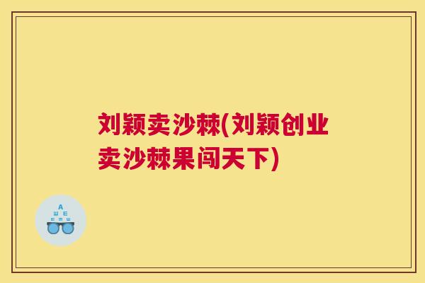 刘颖卖沙棘(刘颖创业卖沙棘果闯天下)