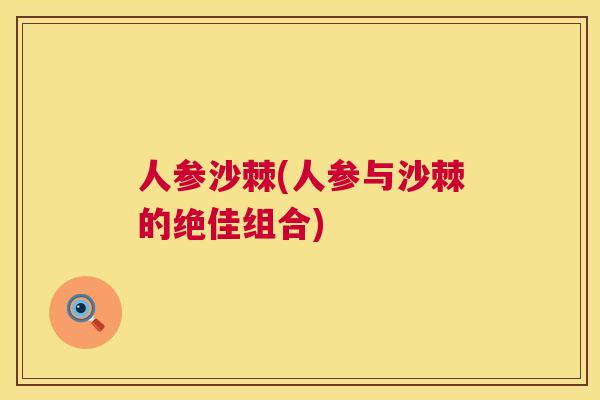 人参沙棘(人参与沙棘的绝佳组合)