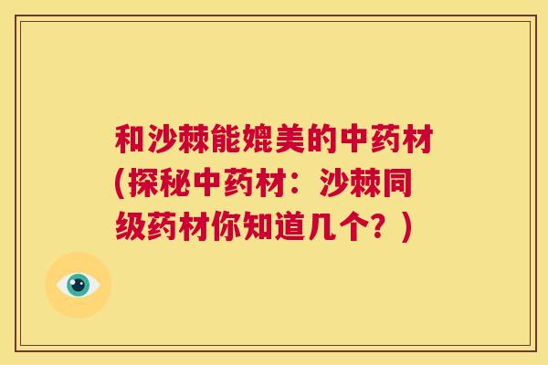 和沙棘能媲美的中药材(探秘中药材:沙棘同级药材你知道几个?)