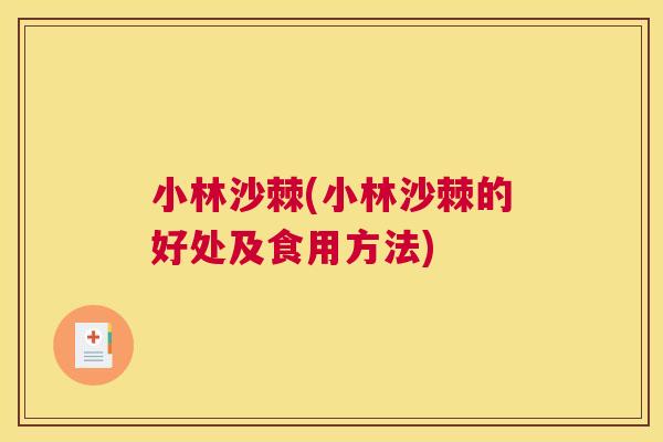 小林沙棘(小林沙棘的好处及食用方法) 小林沙棘(小林沙棘的好处及食用方法)