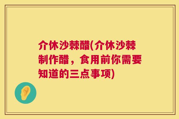 介休沙棘醋(介休沙棘制作醋,食用前你需要知道的三点事项)