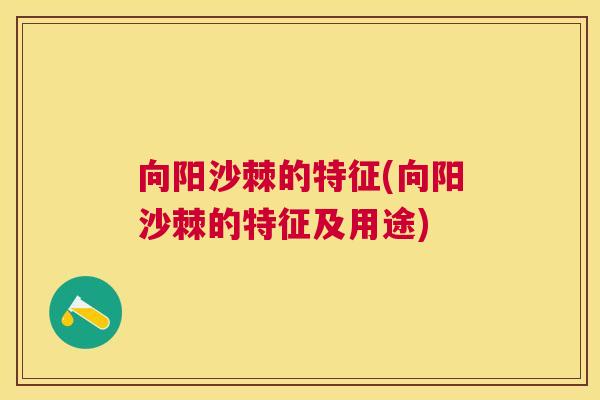 向阳沙棘的特征(向阳沙棘的特征及用途)