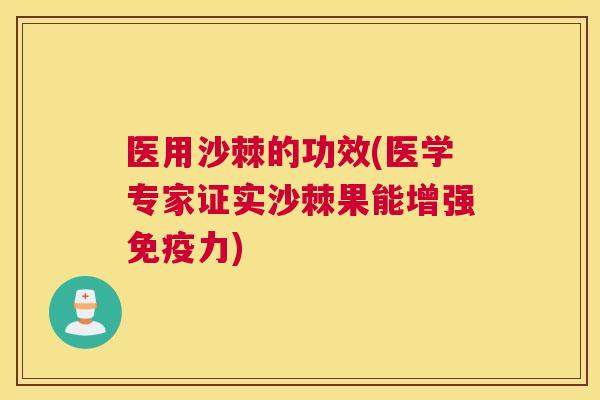医用沙棘的功效(医学专家证实沙棘果能增强免疫力)