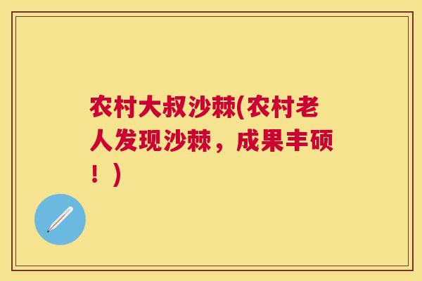 农村大叔沙棘(农村老人发现沙棘，成果丰硕！)