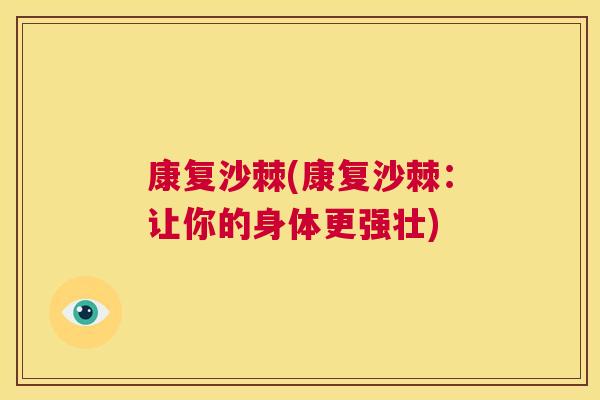 康复沙棘(康复沙棘:让你的身体更强壮)