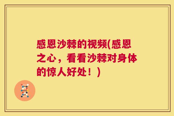感恩沙棘的视频(感恩之心,看看沙棘对身体的惊人好处!)