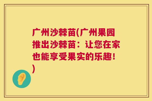 广州沙棘苗(广州果园推出沙棘苗:让您在家也能享受果实的乐趣!)