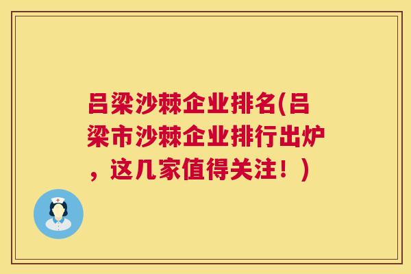 吕梁沙棘企业排名(吕梁市沙棘企业排行出炉,这几家值得关注!)
