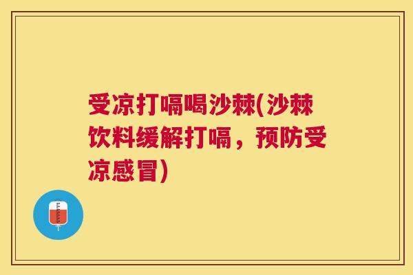 受凉打嗝喝沙棘(沙棘饮料缓解打嗝，预防受凉感冒)