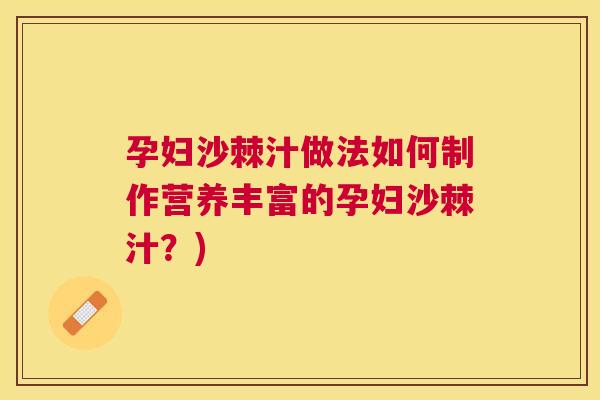 孕妇沙棘汁做法如何制作营养丰富的孕妇沙棘汁？)