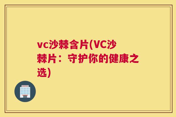 vc沙棘含片(VC沙棘片:守护你的健康之选)