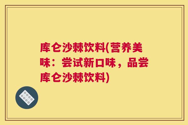 库仑沙棘饮料(营养美味:尝试新口味,品尝库仑沙棘饮料)