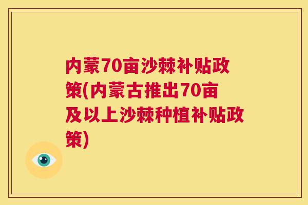 内蒙70亩沙棘补贴政策(内蒙古推出70亩及以上沙棘种植补贴政策) 内蒙70亩沙棘补贴政策(内蒙古推出70亩及以上沙棘种植补贴政策)
