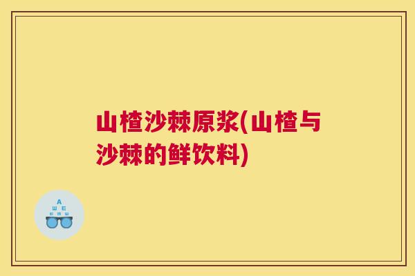 山楂沙棘原浆(山楂与沙棘的鲜饮料)