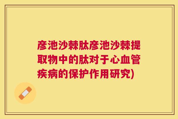彦池沙棘肽彦池沙棘提取物中的肽对于心血管疾病的保护作用研究)