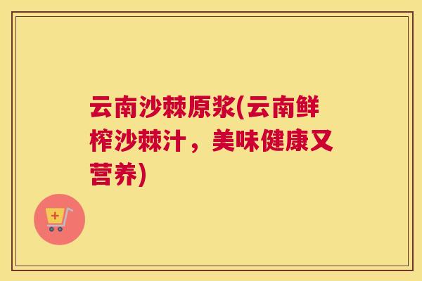 云南沙棘原浆(云南鲜榨沙棘汁，美味健康又营养)