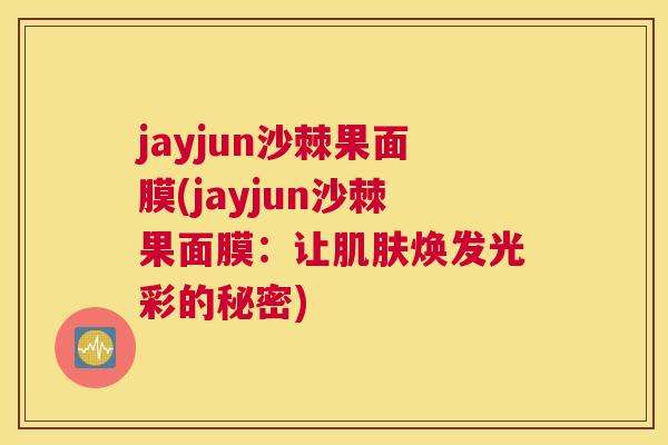 jayjun沙棘果面膜(jayjun沙棘果面膜：让肌肤焕发光彩的秘密)