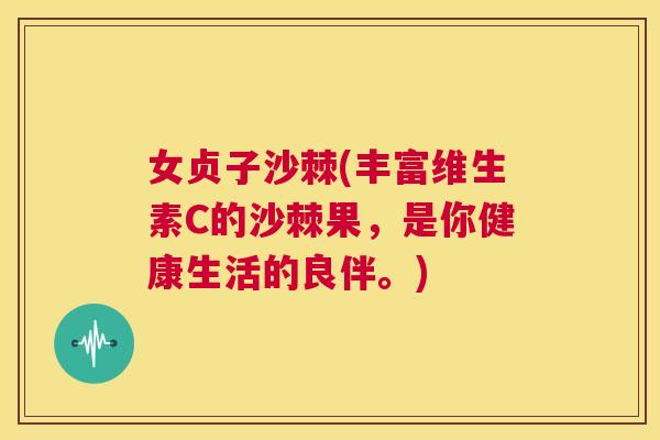 女贞子沙棘(丰富维生素C的沙棘果，是你健康生活的良伴。)