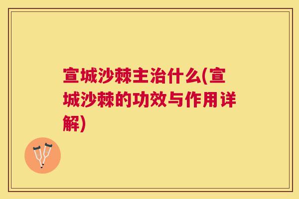 宣城沙棘主治什么(宣城沙棘的功效与作用详解)